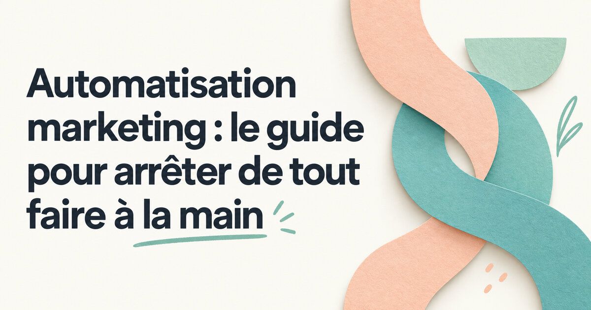Automatisation marketing : le guide pour arrêter de tout faire à la main