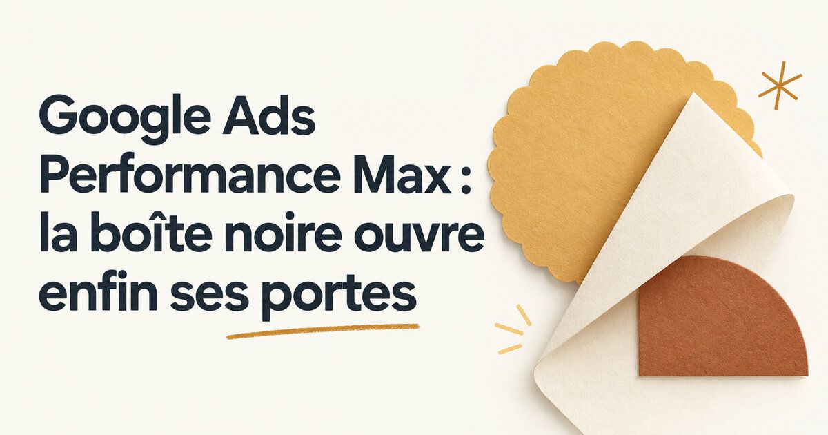 Google Ads Performance Max : la boîte noire ouvre enfin ses portes