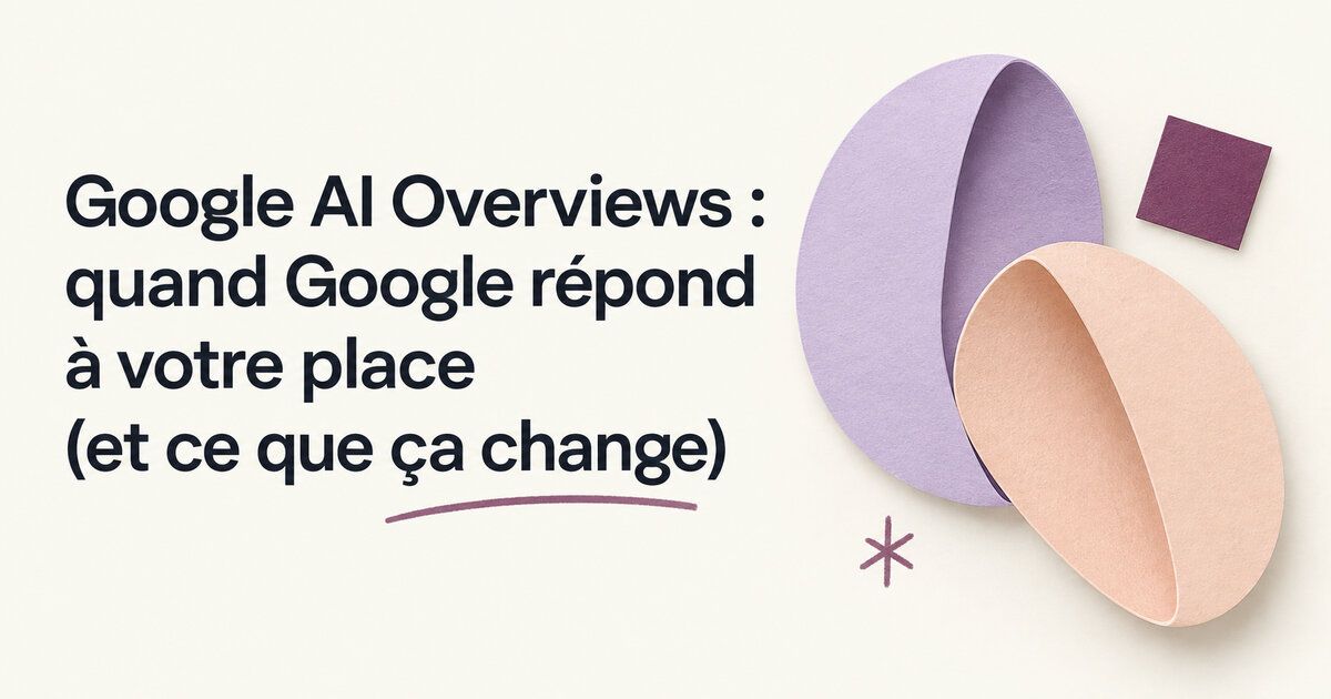 Google AI Overviews : quand Google répond à votre place (et ce que ça change)